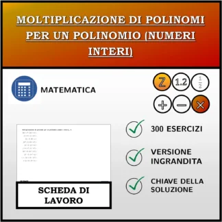 Scheda di lavoro: Moltiplicazione di polinomi per un polinomio (numeri interi)